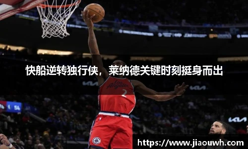 快船逆转独行侠，莱纳德关键时刻挺身而出