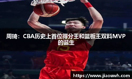 周琦：CBA历史上首位得分王和篮板王双料MVP的诞生