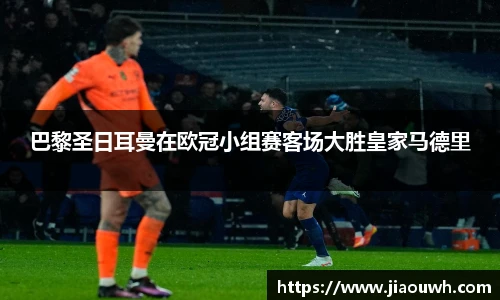 巴黎圣日耳曼在欧冠小组赛客场大胜皇家马德里