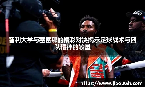 智利大学与塞雷那的精彩对决揭示足球战术与团队精神的较量