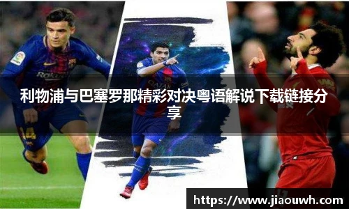 利物浦与巴塞罗那精彩对决粤语解说下载链接分享